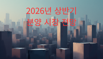 2026년 상반기 분양 시장 전망.png