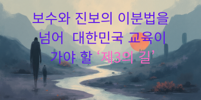 보수와 진보의 이분법을 넘어 대한민국 교육이 가야 할 ‘제3의 길’ 텍스트.png