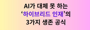 AI가 대체 못 하는 ‘하이브리드 인재’의 3가지 생존 공식.png