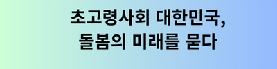 초고령사회 대한민국, 돌봄의 미래를 묻다.png
