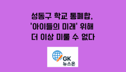 성동구 학교 통폐합, '아이들의 미래' 위해 더 이상 미룰 수 없다