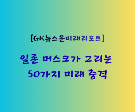 일론 머스크가 그리는 50가지 축복… "결핍의 종말, 인류의 위대한 도약이 시작된다"