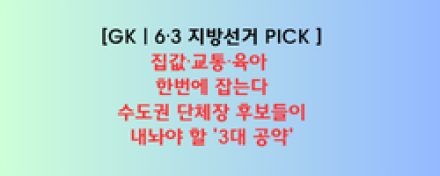집값·교통·육아 한번에 잡는다… 수도권 단체장 후보들이 내놔야 할 '3대 공약'